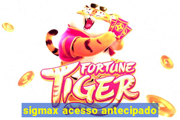 sigmax acesso antecipado